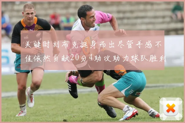 关键时刻布克挺身而出尽管手感不佳依然贡献20分4助攻助力球队胜利